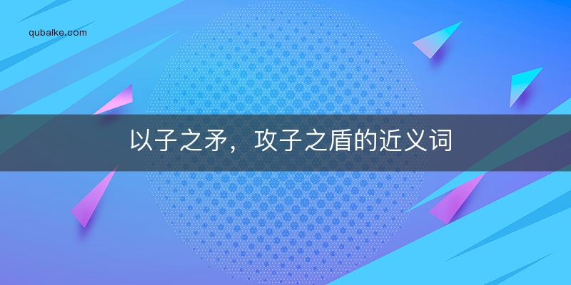 以子之矛，攻子之盾的近义词