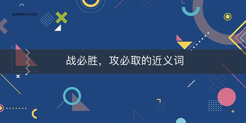 战必胜，攻必取的近义词