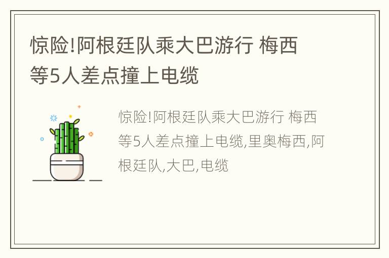 惊险!阿根廷队乘大巴游行 梅西等5人差点撞上电缆