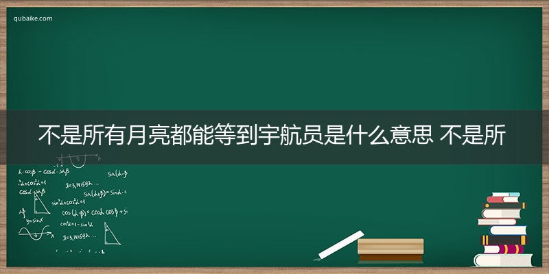 不是所有月亮都能等到宇航员是什么意思 不是所有月亮都能等到宇航员的意思网络流行语