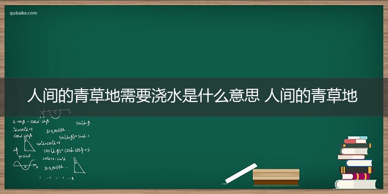 人间的青草地需要浇水是什么意思 人间的青草地需要浇水的意思网络流行语