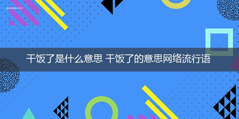 干饭了是什么意思 干饭了的意思网络流行语