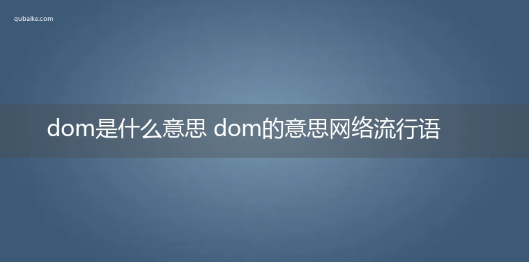 dom是什么意思 dom的意思网络流行语