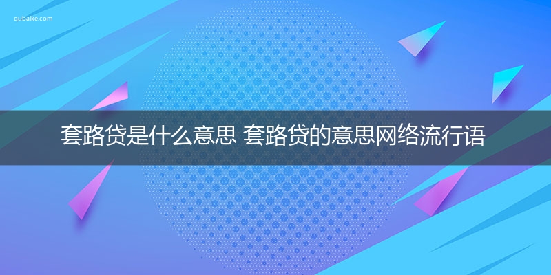 套路贷是什么意思 套路贷的意思网络流行语