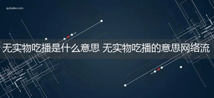 无实物吃播是什么意思 无实物吃播的意思网络流行语