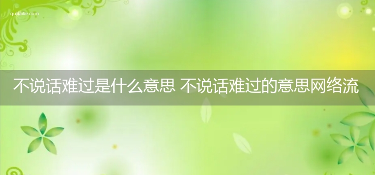 不说话难过是什么意思 不说话难过的意思网络流行语