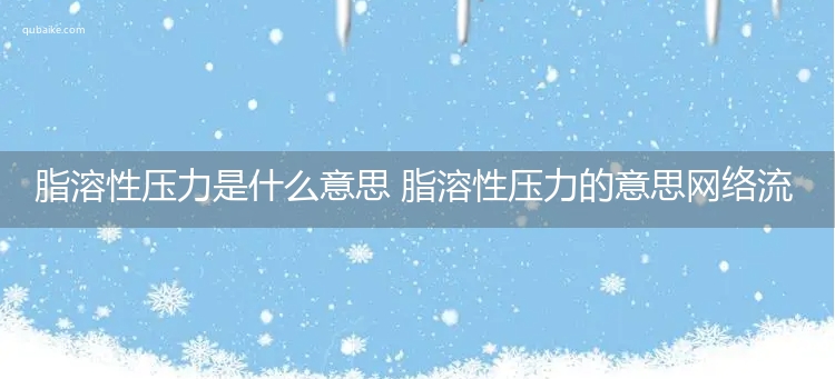 脂溶性压力是什么意思 脂溶性压力的意思网络流行语