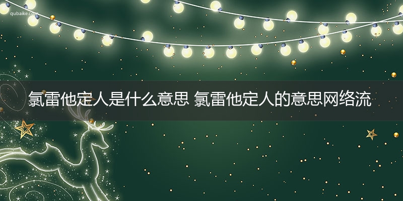 氯雷他定人是什么意思 氯雷他定人的意思网络流行语