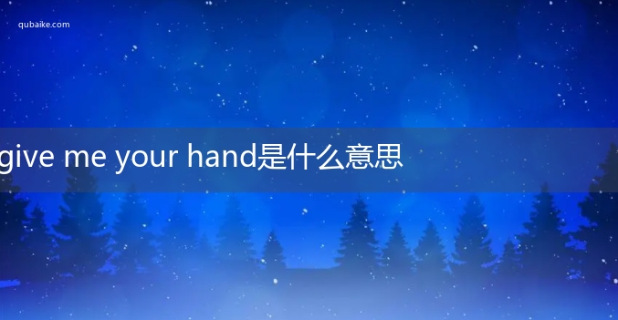 give me your hand是什么意思 give me your hand的意思网络流行语