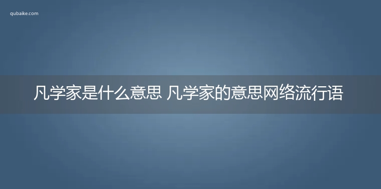 凡学家是什么意思 凡学家的意思网络流行语