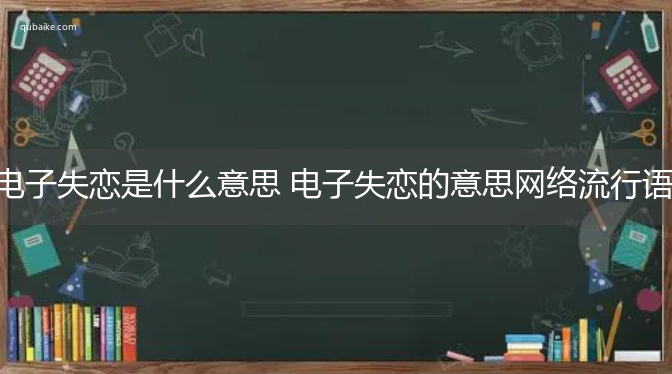 电子失恋是什么意思 电子失恋的意思网络流行语