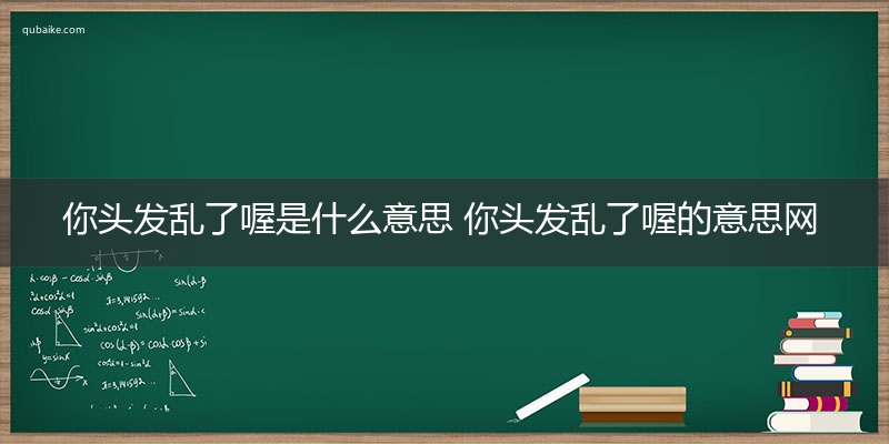 你头发乱了喔是什么意思 你头发乱了喔的意思网络流行语