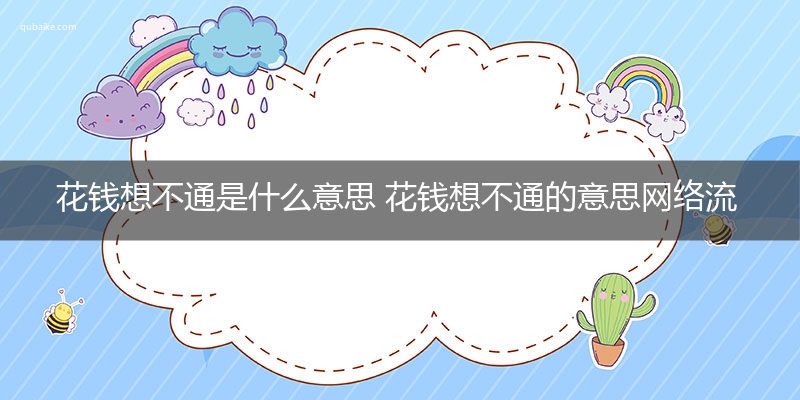 花钱想不通是什么意思 花钱想不通的意思网络流行语