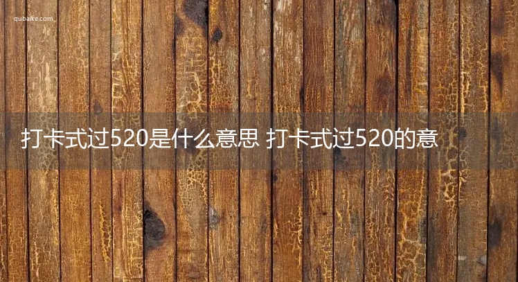 打卡式过520是什么意思 打卡式过520的意思网络流行语