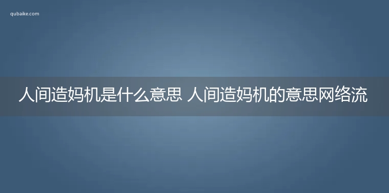 人间造妈机是什么意思 人间造妈机的意思网络流行语