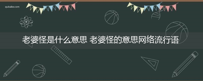 老婆怪是什么意思 老婆怪的意思网络流行语