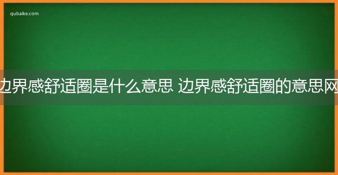 边界感舒适圈是什么意思 边界感舒适圈的意思网络流行语