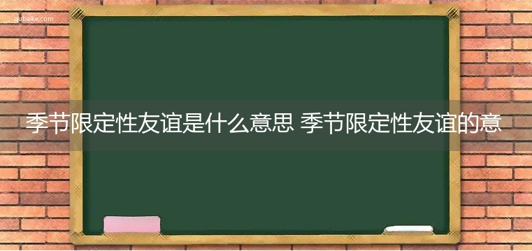 季节限定性友谊是什么意思 季节限定性友谊的意思网络流行语