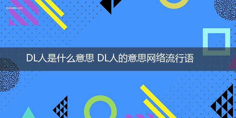 DL人是什么意思 DL人的意思网络流行语