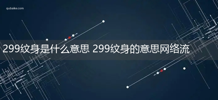 299纹身是什么意思 299纹身的意思网络流行语