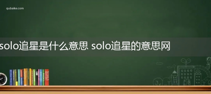 solo追星是什么意思 solo追星的意思网络流行语