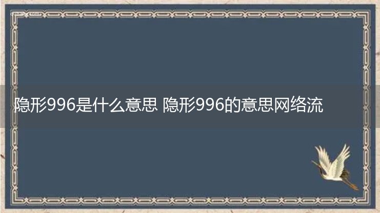 隐形996是什么意思 隐形996的意思网络流行语