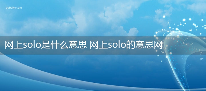 网上solo是什么意思 网上solo的意思网络流行语