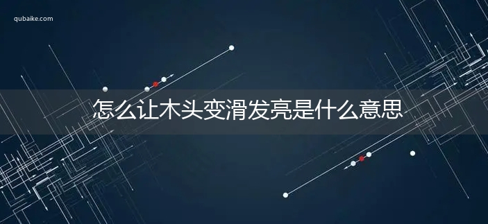 怎么让木头变滑发亮是什么意思