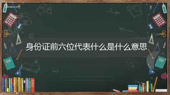 身份证前六位代表什么是什么意思