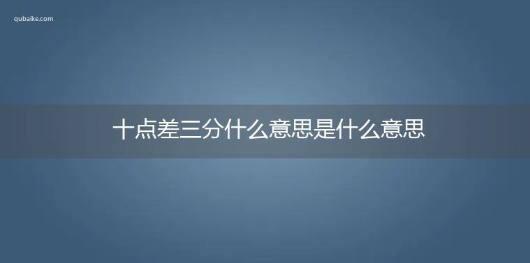 十点差三分什么意思是什么意思