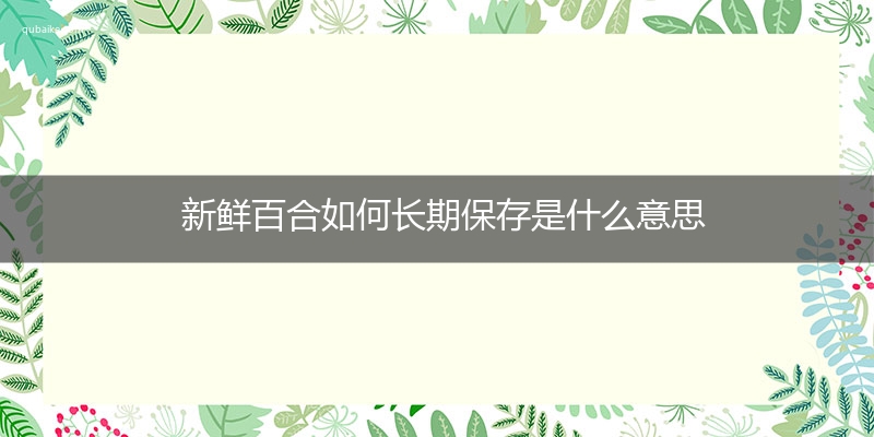 新鲜百合如何长期保存是什么意思