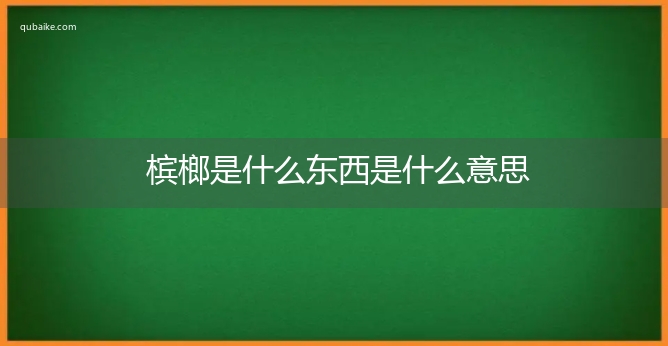 槟榔是什么东西是什么意思