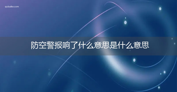 防空警报响了什么意思是什么意思