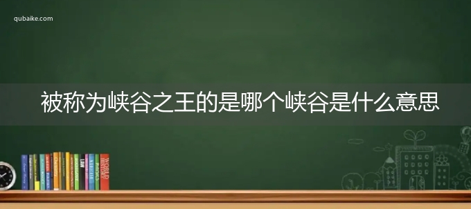 被称为峡谷之王的是哪个峡谷是什么意思