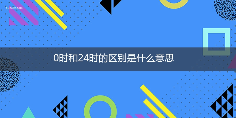 0时和24时的区别是什么意思