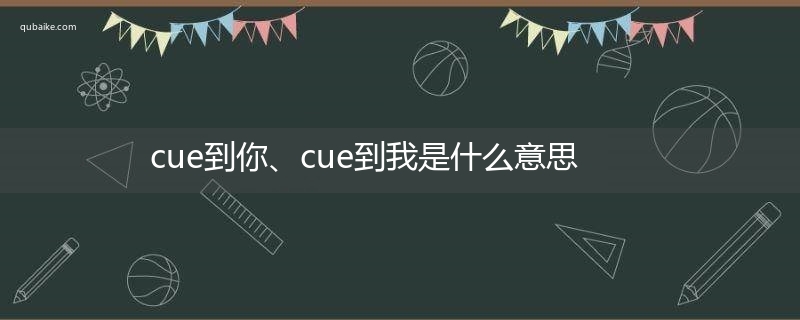 cue到你、cue到我是什么意思