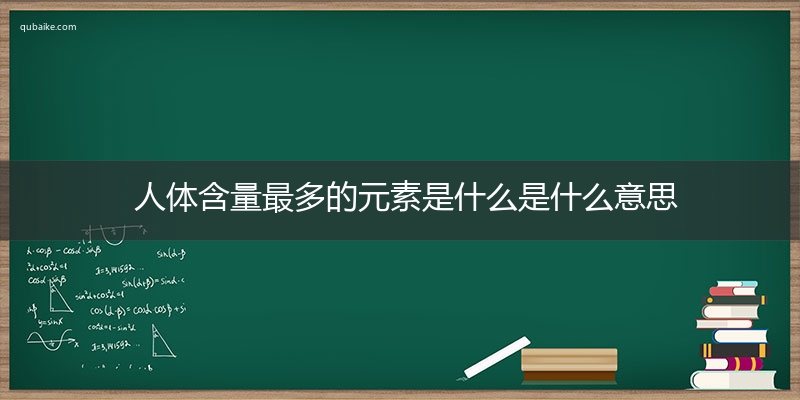 人体含量最多的元素是什么是什么意思