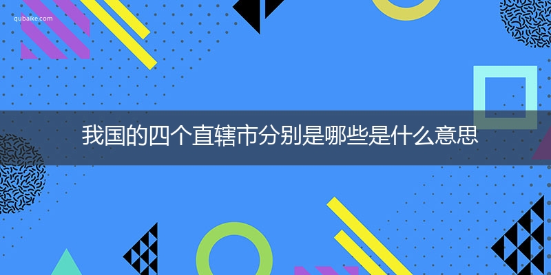 我国的四个直辖市分别是哪些是什么意思