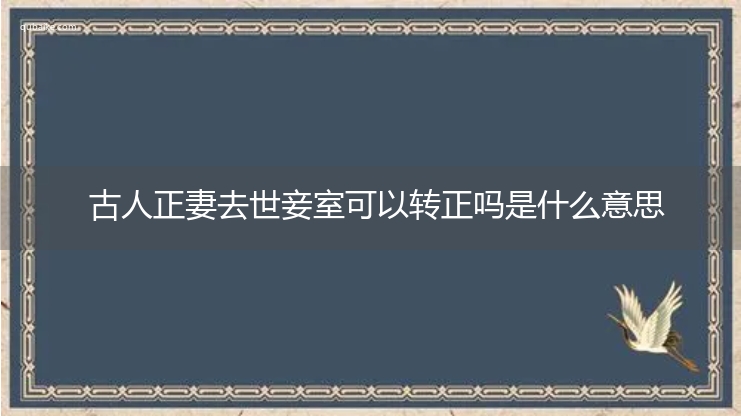 古人正妻去世妾室可以转正吗是什么意思