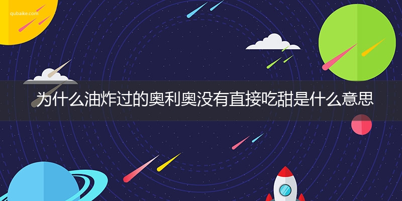 为什么油炸过的奥利奥没有直接吃甜是什么意思