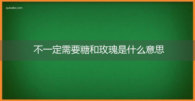 不一定需要糖和玫瑰是什么意思