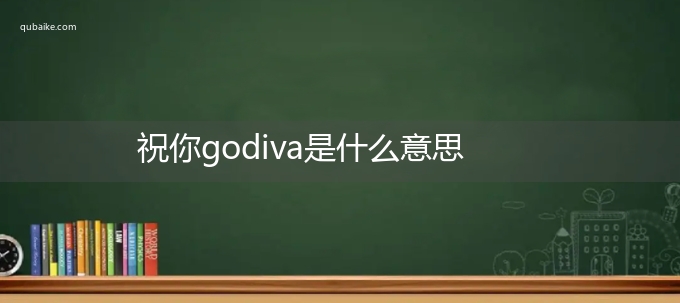 祝你godiva是什么意思