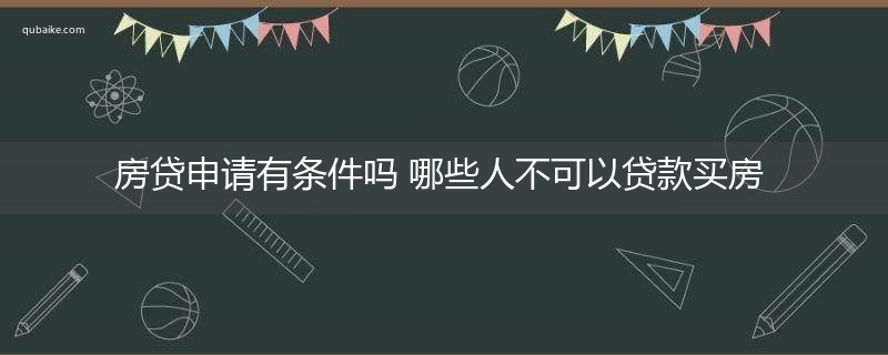 房贷申请有条件吗 哪些人不可以贷款买房