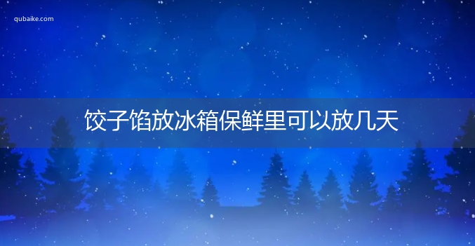 饺子馅放冰箱保鲜里可以放几天