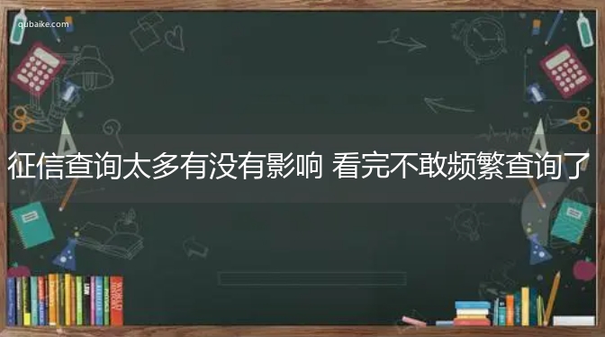 征信查询太多有没有影响 看完不敢频繁查询了