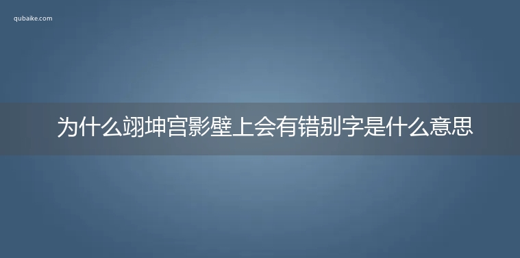 为什么翊坤宫影壁上会有错别字是什么意思