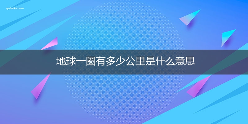 地球一圈有多少公里是什么意思