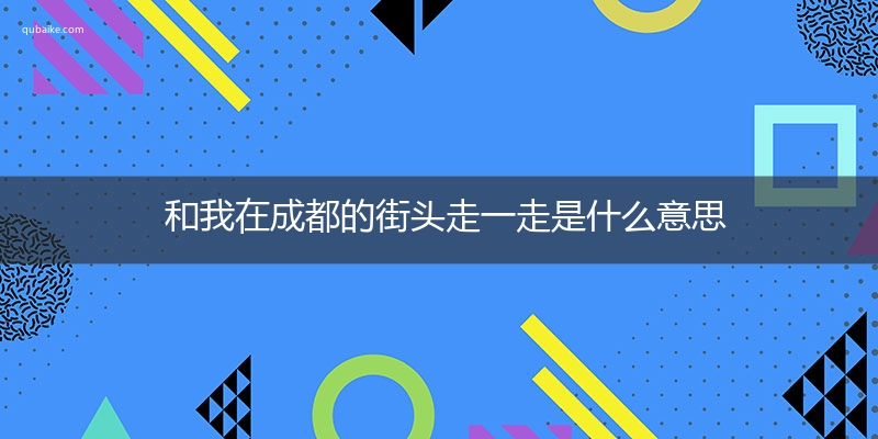 和我在成都的街头走一走是什么意思