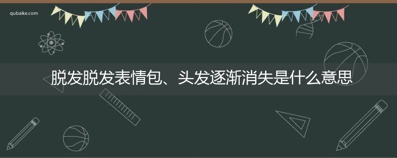 脱发脱发表情包、头发逐渐消失是什么意思