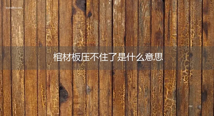 棺材板压不住了是什么意思